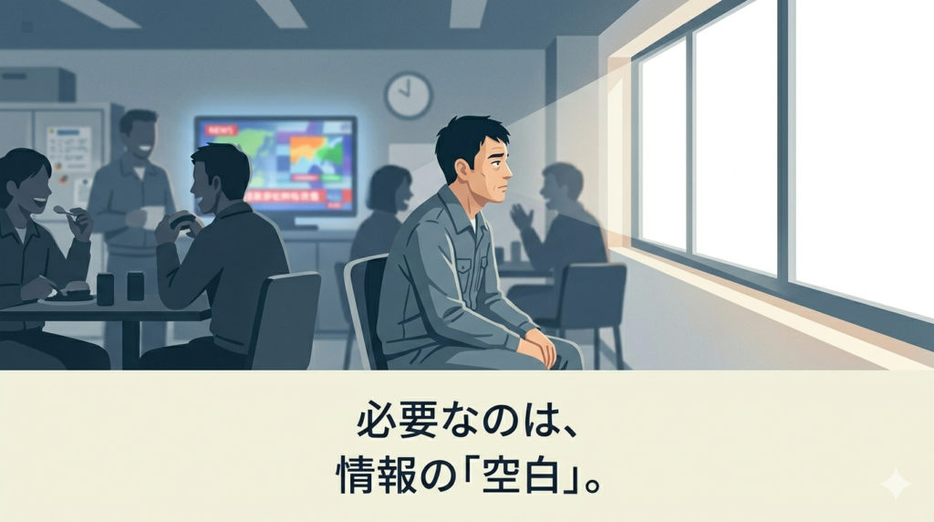 騒がしい休憩室の隅で、30代後半の日本人男性がふと窓の外を見つめています。賑やかな背景（テレビや談笑する人々）が少しずつぼやけ始め、彼の視線の先だけが白くクリアに描かれています。彼が「情報の多さ」に気づき、静寂よりも情報の遮断を求めている瞬間を表現。